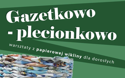 Zdjęcie do &bdquo;Gazetkowo - plecionkowo&rdquo; &ndash; warsztaty dla dorosłych