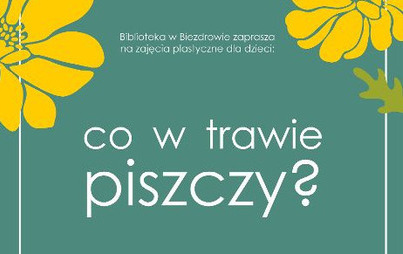 Zdjęcie do Warsztaty plastyczne dla dzieci "Co w trawie piszczy"
