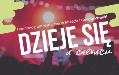 Zdjęcie do Dzieje się w czerwcu &ndash; harmonogram wydarzeń w Mieście i Gminie Wronki