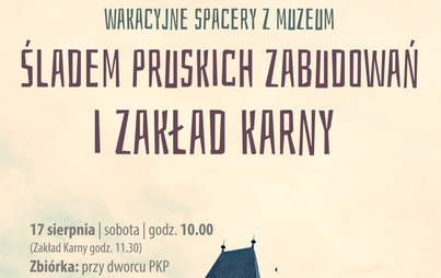 Zdjęcie do Wakacyjne spacery z Muzeum &ndash; Śladem pruskich zabudowań i Zakład Karny 