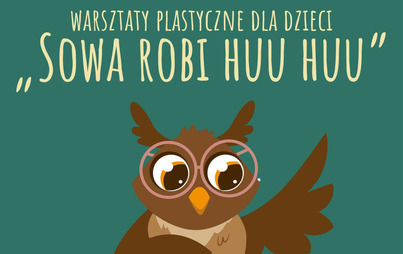 Zdjęcie do Warsztaty plastyczne dla dzieci &bdquo;Sowa robi huu huu&rdquo;