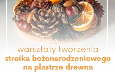 Zdjęcie do Warsztaty tworzenia stroika bożonarodzeniowego na plastrze drewna dla dorosłych